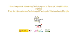Plan Integral de Marketing Turístico para la Ruta del Vino Montilla-
                                Moriles
Plan de Interpretación Turístico del Patrimonio Vitivinícola de Montilla




                               antar
                                 taller
                                    estrategias
                                   de

                                 creativas
 