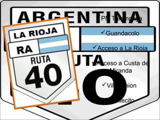 PN Talampaya 
Guandacolo 
Acceso a La Rioja 
Acceso a Custa de 
Miranda 
Villa Union 
Chilecito 
 