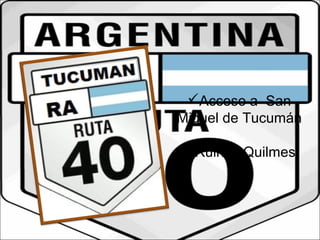 Acceso a San 
Miguel de Tucumán 
Ruinas Quilmes 
 