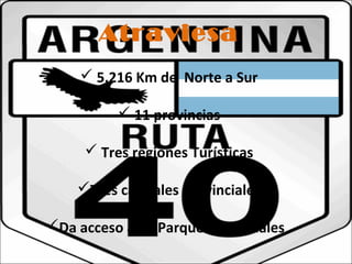 Atraviesa 
 5.216 Km de Norte a Sur 
 11 provincias 
 Tres regiones Turísticas 
Tres capitales provinciales 
Da acceso a 18 Parques Nacionales 
 