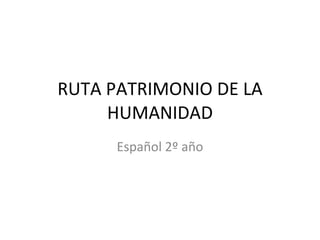 RUTA PATRIMONIO DE LA HUMANIDAD Español 2º año 