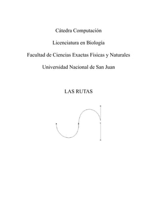 Cátedra Computación
Licenciatura en Biología
Facultad de Ciencias Exactas Físicas y Naturales
Universidad Nacional de San Juan
LAS RUTAS
 