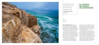 76 77
ZONA NORTE
LA RUTA DEL
CHINCHAYSUYU
XXX DESTINO
EL HUARCO
INCAHUASI
DE LUNAHUANÁ
El sitio arqueológico El Huarco (anotado en
textos coloniales como Guarco) está asociado al
Camino Longitudinal de la Costa del Qhapaq Ñan,
que conecta una serie de asentamientos incas a lo
largo del litoral, como el Santuario Arqueológico de
Pachacamac al norte y La Centinela de Chincha al sur.
Conocido también como Cerro Azul, El Huarco
se localiza muy próximo al mar y destaca por su
entorno natural, rodeado de afloramientos rocosos
y playas de arena. Este asentamiento funcionó como
centro administrativo - ceremonial, siendo habitado
desde el siglo xiii por una élite de pescadores guarcos
y posteriormente por funcionarios del Estado Inca,
quienes los ocuparon a fines del siglo xv.
El complejo tiene una extensión aproximada
de 32 hectáreas y está conformado por varios
promontorios rocosos que han sido divididos por
sectores. En uno de ellos, el central, se distingue una
plaza que funcionó como espacio público, esta se
encuentra rodeada por diez edificios monumentales
de tapia, por amplias terrazas y por sectores que
presentan estructuras construidas con adobes y fina
mampostería de piedra inca.
Las investigaciones realizadas por el Proyecto
Qhapaq Ñan sugieren que la construcción de la plaza
principal del asentamiento se realizó durante la época
Inca, lo que habría implicado una reorganización
política de las élites de los pescadores guarcos. Por otro
lado, los rasgos y ubicación de los edificios incas (en las
cimas y acantilados de los promontorios rocosos con
vista al mar) indicarían el carácter ceremonial de los
mismos. Entre estas construcciones, destaca el muro
elaborado con piedras labradas de estilo Inca Imperial
localizado en el acantilado del cerro Centinela.
HUARAUTAMBO - PUMPU - CHACAMARCA
COCHAS - TARMATAMBO - HUARICOLCA
HATUN XAUXA - HATUN CHACA
ABRA PORTACHUELO - PITICOCHA
ANTIOQUÍA - NIEVE NIEVE - CHONTAY -
HUAYCÁN DE CIENEGUILLA - MOLLE
PACHACAMAC
Muro de fina
cantería inca en
los acantilados
de El Huarco.
 