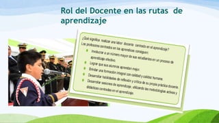 Rol del Docente en las rutas de
aprendizaje
 