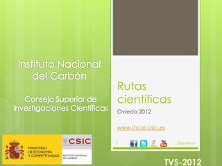 Rutas
científicas
Oviedo 2012
www.incar.csic.es
¡Síguenos!1
 
