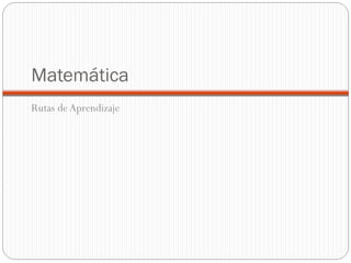 Matemática
Rutas de Aprendizaje

 