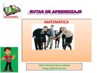 EDUCADORES

MATEMATICA

PROF. HIPOLITO BELLO GARCIA
hibega_4@hotmail.com

 