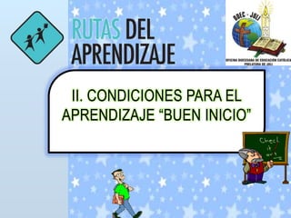 II. CONDICIONES PARA EL
APRENDIZAJE “BUEN INICIO”

 
