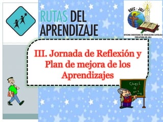 III. Jornada de Reflexión y
Plan de mejora de los
Aprendizajes

 