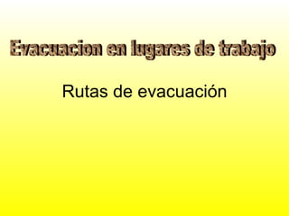 Rutas de evacuación Evacuacion en lugares de trabajo 