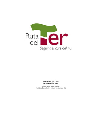 La Ruta del Ter a peu
La Ruta del Ter a pie
Text/o: Enric Soler Raspall,
Fractàlia, Consultoria i estudis Ambientals, S.L
 