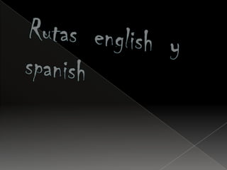 Rutas  english  y spanish 