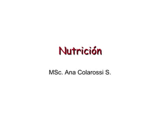 Nutrición MSc. Ana Colarossi S. 