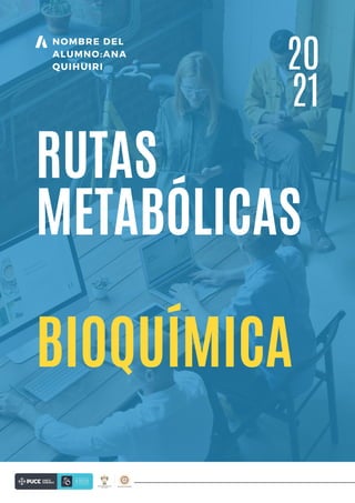 NOMBRE DEL
ALUMNO:ANA
QUIHUIRI
BIOQUÍMICA
RUTAS
METABÓLICAS
20
21
 