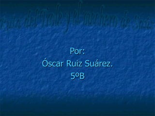 Por: Óscar Ruiz Suárez. 5ºB Ruta del Trole y el mechero de Saús 