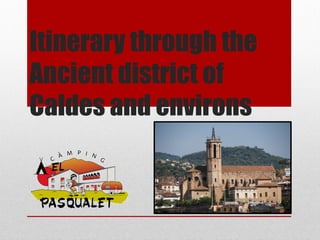Itinerary through the
Ancient district of
Caldes and environs
 
