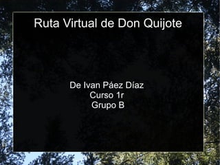 Ruta Virtual de  Don  Quijote De Ivan Páez Díaz  Curso  1r  Grupo  B 