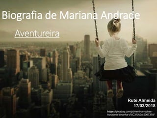 Aventureira
Biografia de Mariana Andrade
https://pixabay.com/pt/menina-rochas-
horizonte-arranha-c%C3%A9u-2067378/
Rute Almeida
17/03/2018
 