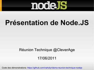 Présentation de Node.JS Réunion Technique @CleverAge 17/06/2011 Code des démonstrations:  https://github.com/naholyr/demo-reunion-technique-nodejs 