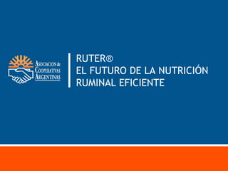 RUTER®
EL FUTURO DE LA NUTRICIÓN
RUMINAL EFICIENTE
 