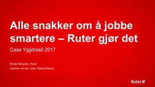 Alle snakker om å jobbe
smartere – Ruter gjør det
Case Yggdrasil 2017
Morten Bergsten, Ruter
Joachim von der Lippe, Making Waves
 