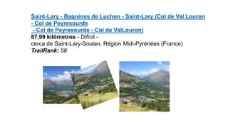 Saint-Lary - Bagnères de Luchon - Saint-Lary (Col de Val Louron
- Col de Peyresourde
- Col de Peyresourde - Col de ValLouron)
87,99 kilómetros - Difícil -
cerca de Saint-Lary-Soulan, Région Midi-Pyrénées (France)
TrailRank: 58
 