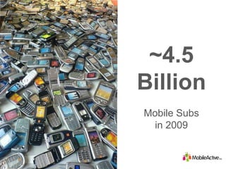 ~4.5 Billion Mobile Subs  in 2009 