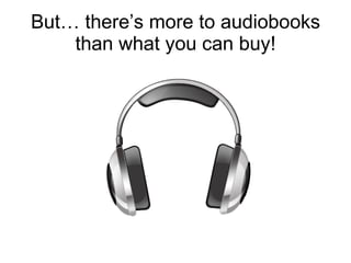 But… there’s more to audiobooks than what you can buy! 