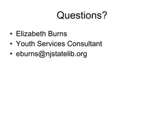 Questions? Elizabeth Burns Youth Services Consultant [email_address] 