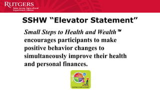Small Steps to Health and
Wealth™ Workbook and Website
http://njaes.rutgers.edu/sshw/
 