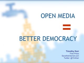 OPEN MEDIA  =   BETTER DEMOCRACY Timothy Karr Free Press SavetheInternet.com Twitter: @TimKarr 