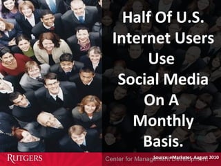 Center for Management Development
Half Of U.S.
Internet Users
Use
Social Media
On A
Monthly
Basis.
Source: eMarketer, Augu...