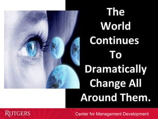 Center for Management Development
The
World
Continues
To
Dramatically
Change All
Around Them.
 