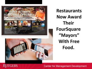 Center for Management Development
Restaurants
Now Award
Their
FourSquare
“Mayors”
With Free
Food.
 