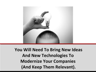 Center for Management Development
You Will Need To Bring New Ideas
And New Technologies To
Modernize Your Companies
(And K...