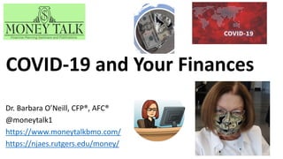 Dr. Barbara O’Neill, CFP®, AFC®
@moneytalk1
https://www.moneytalkbmo.com/
https://njaes.rutgers.edu/money/
COVID-19 and Your Finances
 