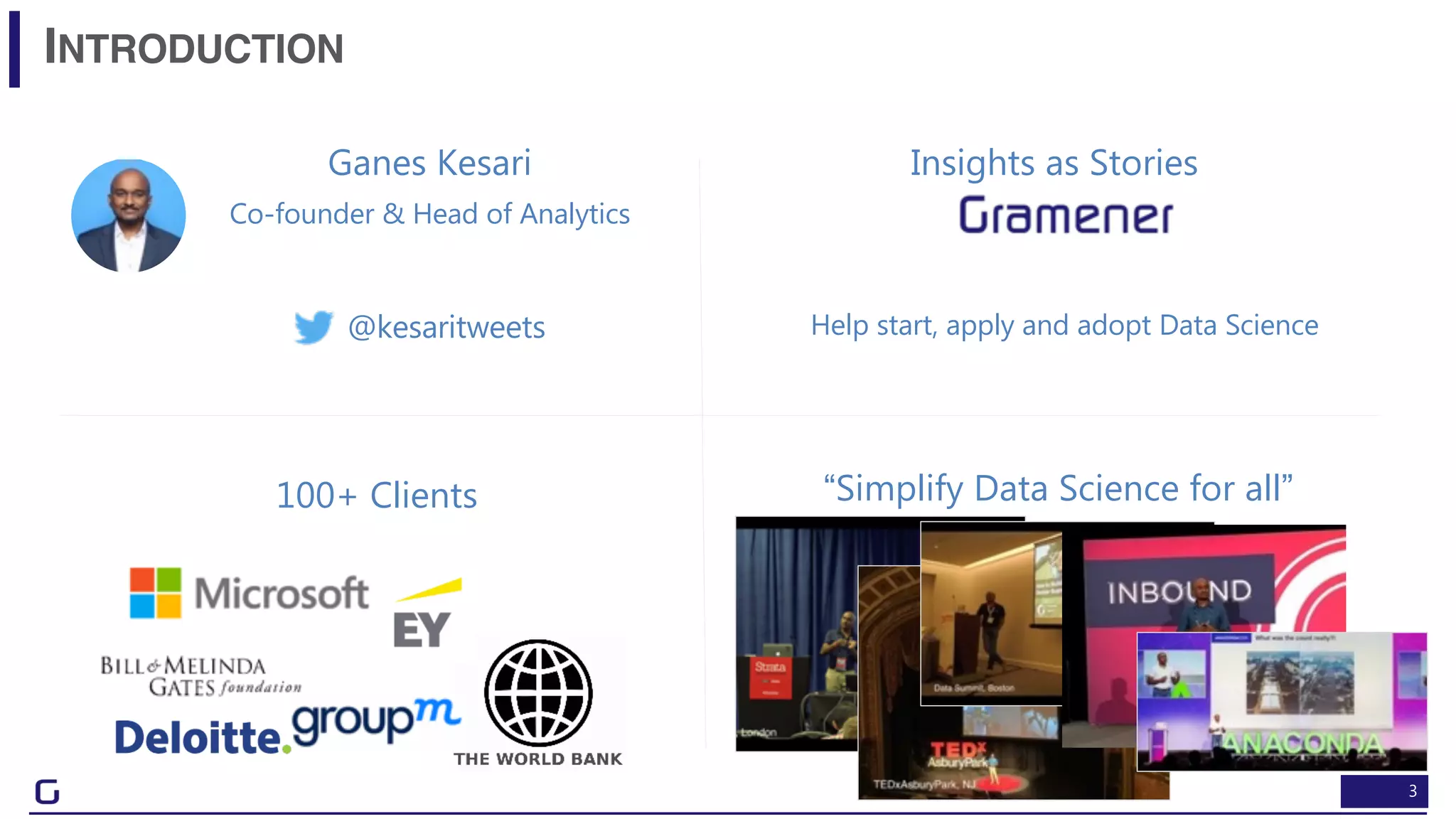 3
INTRODUCTION
Ganes Kesari
Co-founder & Head of Analytics
“Simplify Data Science for all”100+ Clients
Insights as Stories
@kesaritweets Help start, apply and adopt Data Science
 
