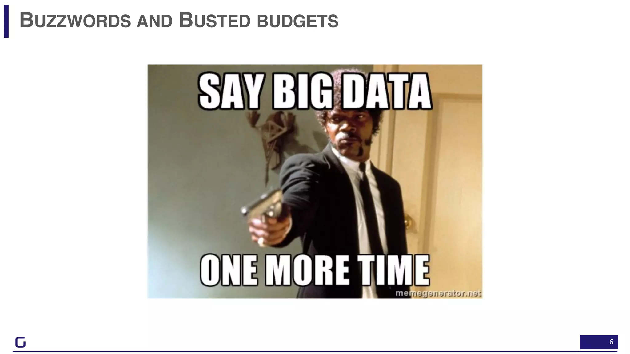 6
BUZZWORDS AND BUSTED BUDGETS
 