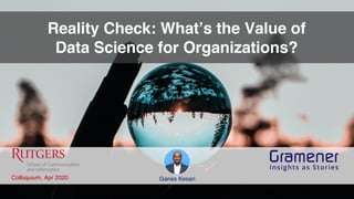 Reality Check: What’s the Value of
Data Science for Organizations?
Ganes KesariColloquium, Apr 2020
 