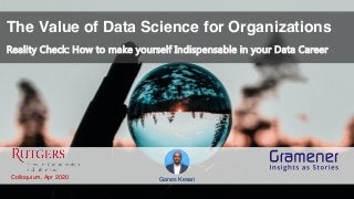 The Value of Data Science for Organizations
Ganes KesariColloquium, Apr 2020
Reality Check: How to make yourself Indispensable in your Data Career
 