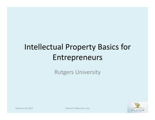 Intellectual	
  Property	
  Basics	
  for	
  
                      Entrepreneurs	
  
                              Rutgers	
  University	
  	
  




February	
  20,	
  2013	
           Patricia	
  P.	
  Werschulz,	
  Esq.	
  
 