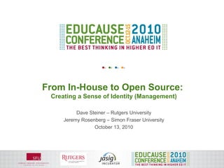 From In-House to Open Source:
 Creating a Sense of Identity (Management)

          Dave Steiner – Rutgers University
     Jeremy Rosenberg – Simon Fraser University
                 October 13, 2010
 