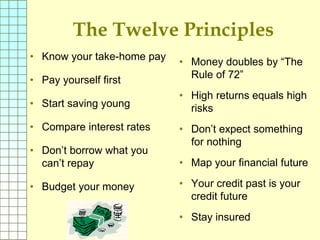 The Twelve Principles
• Know your take-home pay
• Pay yourself first
• Start saving young
• Compare interest rates
• Don’t...