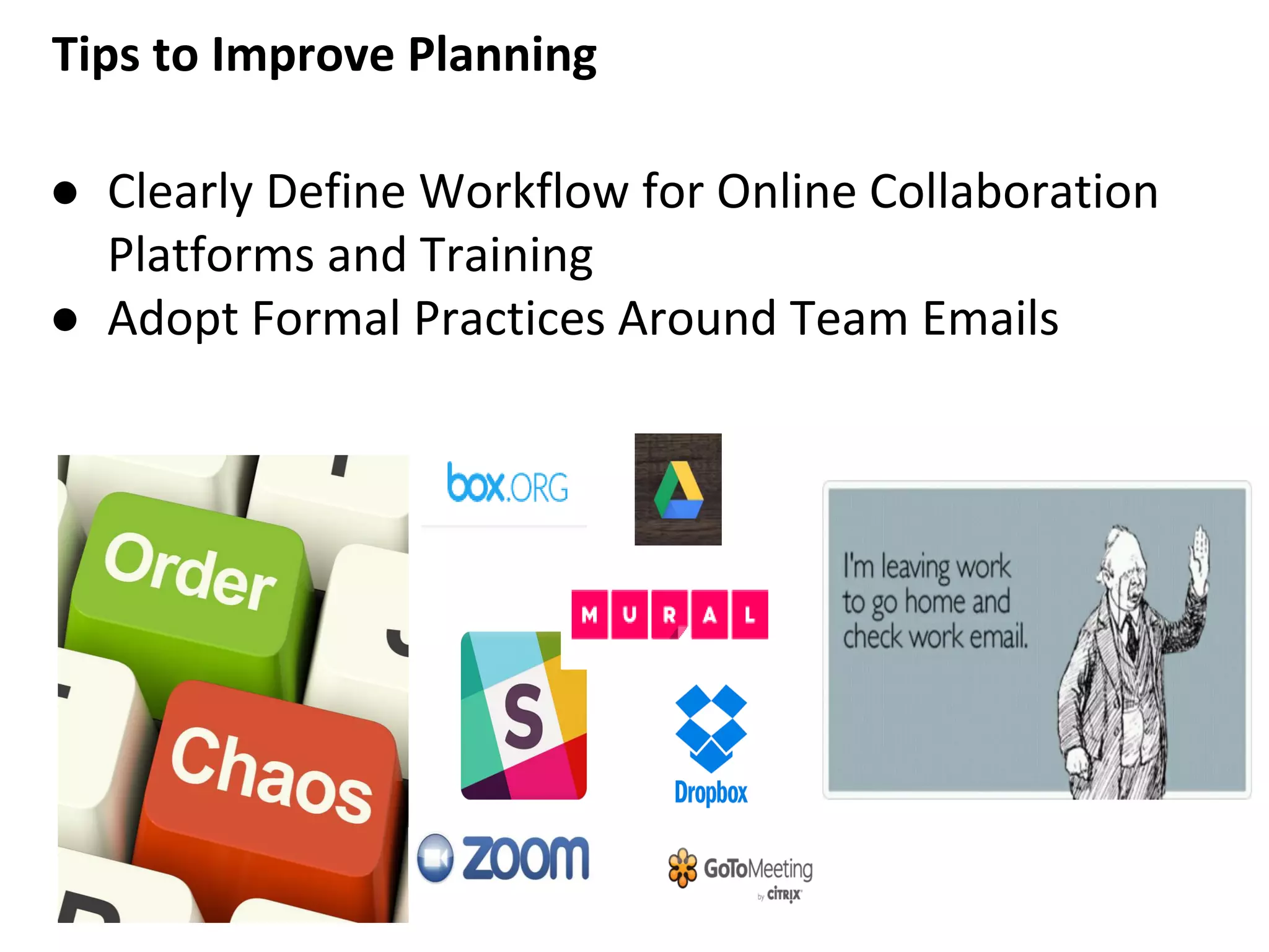 Tips to Improve Planning
● Clearly Define Workflow for Online Collaboration
Platforms and Training
● Adopt Formal Practices Around Team Emails
 