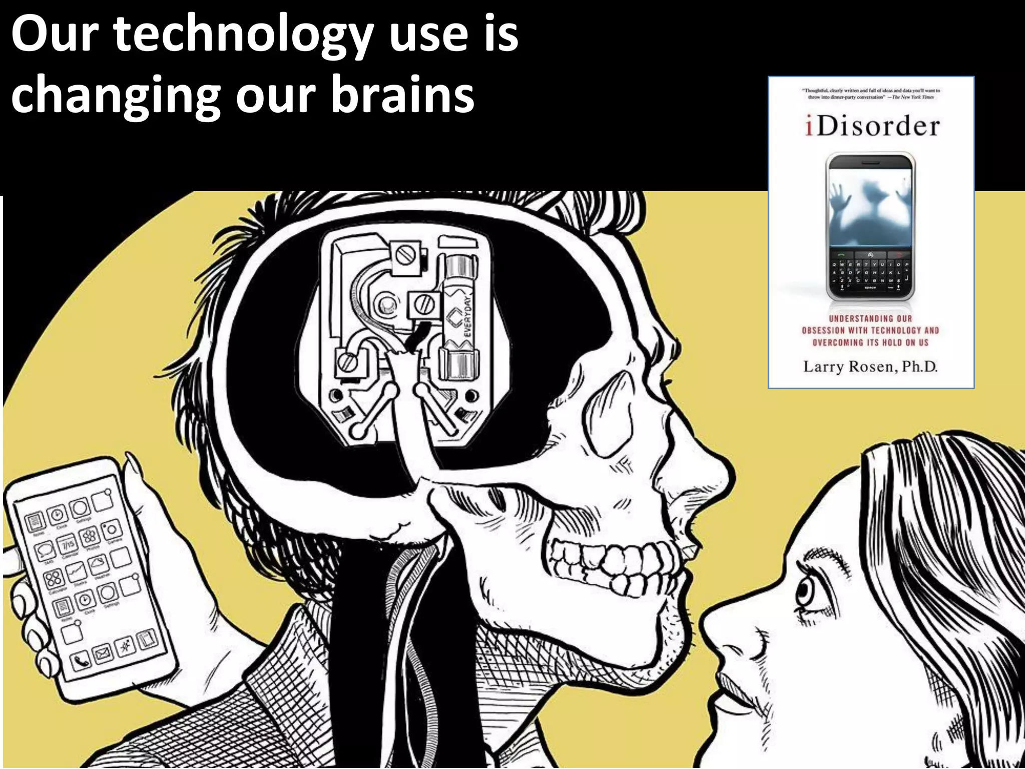 Our technology use is
changing our brains
 