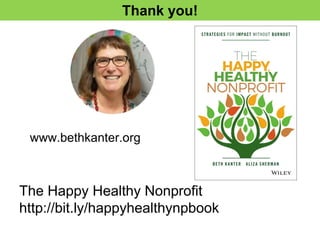 Thank you!
www.bethkanter.org
The Happy Healthy Nonprofit
http://bit.ly/happyhealthynpbook
 