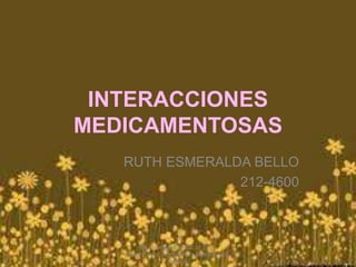 INTERACCIONES
MEDICAMENTOSAS
RUTH ESMERALDA BELLO
212-4600
BASES FARMACOLOGICAS DE LA
TERAPEUTICA. GOODMAN Y GILMAN 11va.
EDICION
 