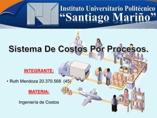 INTEGRANTE:
• Ruth Mendoza 20.370.568 (45)
MATERIA:
Ingeniería de Costos
 