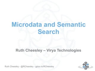 Autor: 18.10.12Ruth Cheesley - @RCheesley - gplus.to/RCheesley
Microdata and Semantic
Search
Ruth Cheesley – Virya Technologies
 
