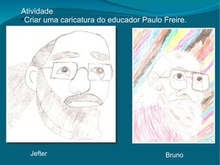 Atividade Criar uma caricatura do educador Paulo Freire. Jefter Bruno 